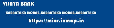 VIJAYA BANK  KARNATAKA MORAB,KARNATAKA MORAB,KARNATAKA   micr code